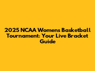 2025 NCAA Women's Basketball Tournament: Your Live Bracket Guide