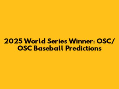 2025 World Series Winner: OSC/OSC Baseball Predictions