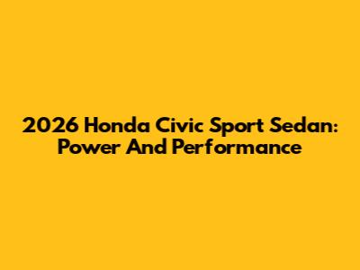2026 Honda Civic Sport Sedan: Power And Performance