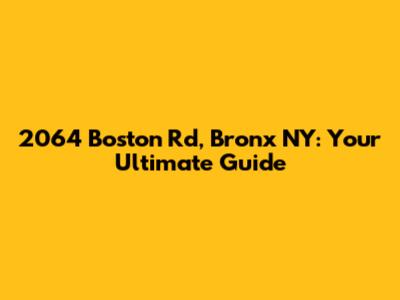 2064 Boston Rd, Bronx NY: Your Ultimate Guide