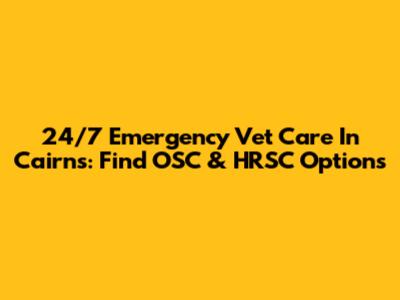 24/7 Emergency Vet Care In Cairns: Find OSC & HRSC Options