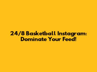 24/8 Basketball Instagram: Dominate Your Feed!