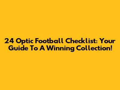 24 Optic Football Checklist: Your Guide To A Winning Collection!