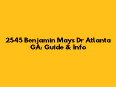2545 Benjamin Mays Dr Atlanta GA: Guide & Info