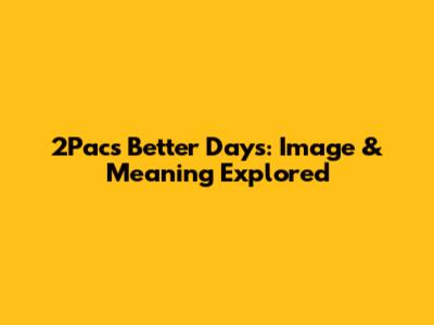 2Pac's Better Days: Image & Meaning Explored