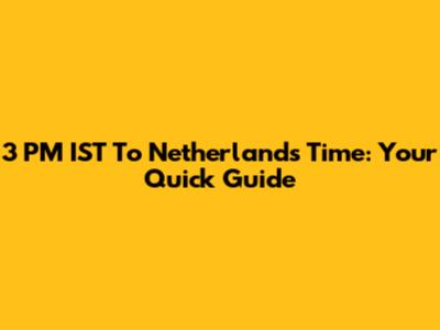 3 PM IST To Netherlands Time: Your Quick Guide