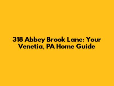 318 Abbey Brook Lane: Your Venetia, PA Home Guide