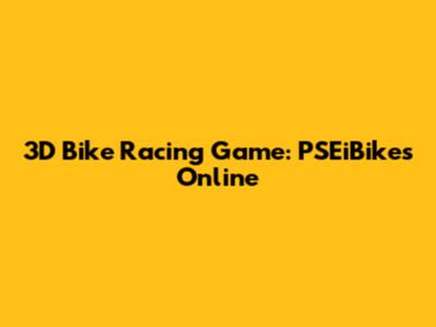 3D Bike Racing Game: PSEiBikes Online