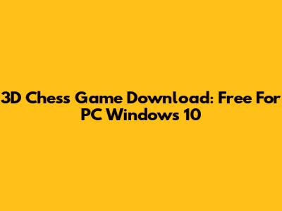 3D Chess Game Download: Free For PC Windows 10