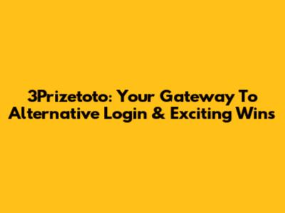 3Prizetoto: Your Gateway To Alternative Login & Exciting Wins