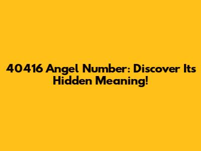 40416 Angel Number: Discover Its Hidden Meaning!