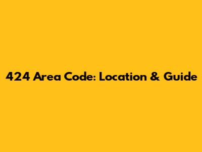 424 Area Code: Location & Guide