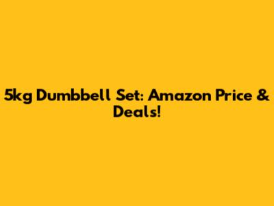 5kg Dumbbell Set: Amazon Price & Deals!