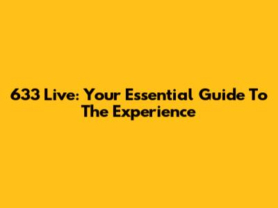 633 Live: Your Essential Guide To The Experience