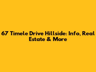 67 Timele Drive Hillside: Info, Real Estate & More