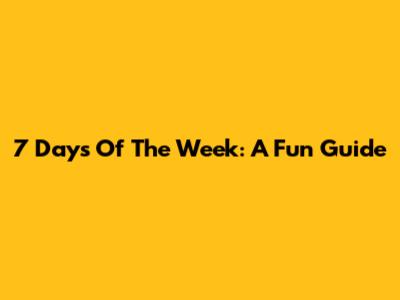 7 Days Of The Week: A Fun Guide