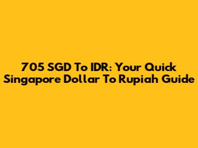 705 SGD To IDR: Your Quick Singapore Dollar To Rupiah Guide