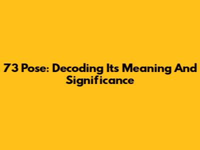 73 Pose: Decoding Its Meaning And Significance