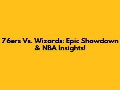 76ers Vs. Wizards: Epic Showdown & NBA Insights!