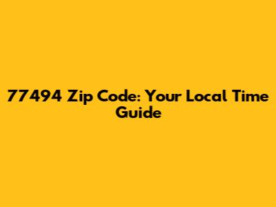 77494 Zip Code: Your Local Time Guide