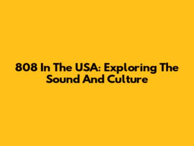 808 In The USA: Exploring The Sound And Culture