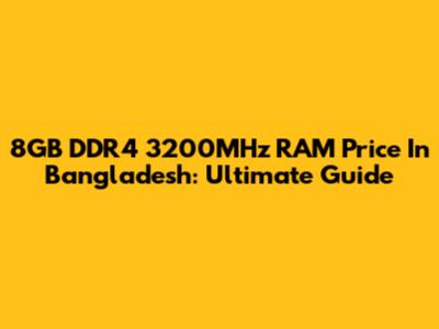 8GB DDR4 3200MHz RAM Price In Bangladesh: Ultimate Guide
