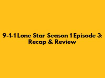 9-1-1 Lone Star Season 1 Episode 3: Recap & Review