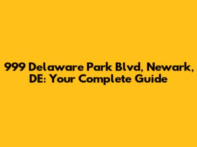 999 Delaware Park Blvd, Newark, DE: Your Complete Guide