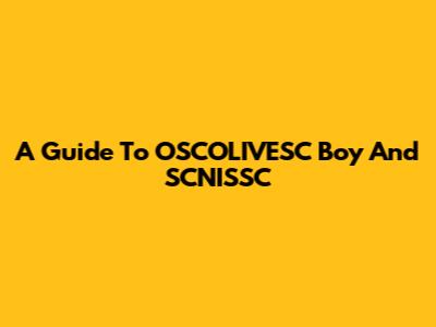 A Guide To OSCOLIVESC Boy And SCNISSC