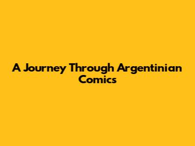 A Journey Through Argentinian Comics