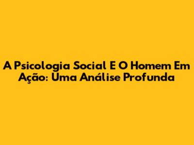 A Psicologia Social E O Homem Em Ação: Uma Análise Profunda