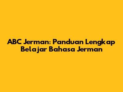 ABC Jerman: Panduan Lengkap Belajar Bahasa Jerman