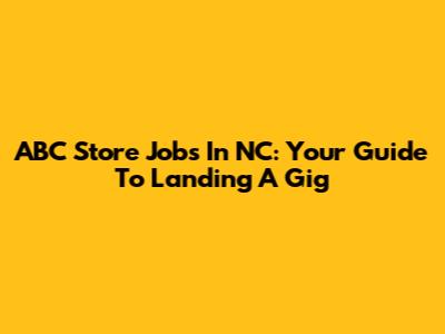 ABC Store Jobs In NC: Your Guide To Landing A Gig
