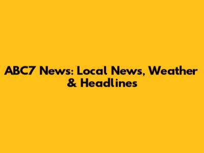 ABC7 News: Local News, Weather & Headlines