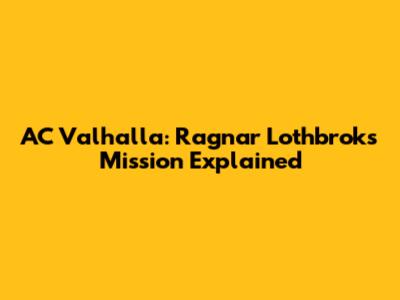 AC Valhalla: Ragnar Lothbrok's Mission Explained