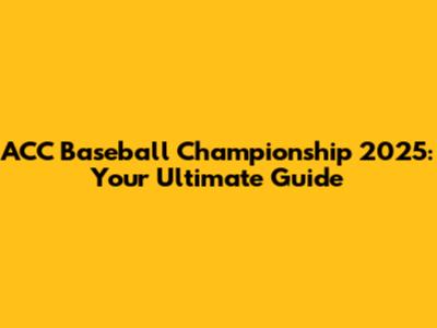 ACC Baseball Championship 2025: Your Ultimate Guide