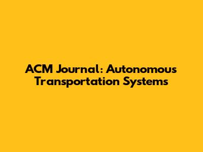 ACM Journal: Autonomous Transportation Systems