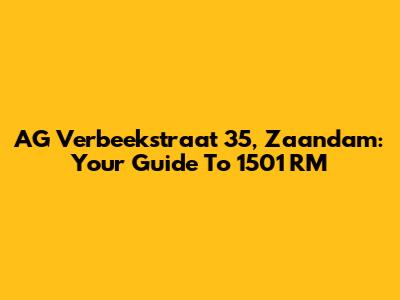 AG Verbeekstraat 35, Zaandam: Your Guide To 1501 RM