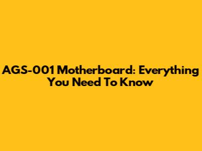 AGS-001 Motherboard: Everything You Need To Know