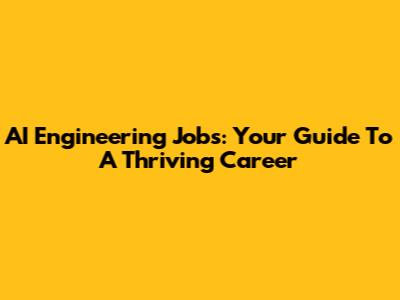 AI Engineering Jobs: Your Guide To A Thriving Career