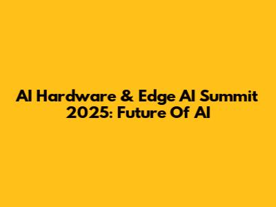 AI Hardware & Edge AI Summit 2025: Future Of AI