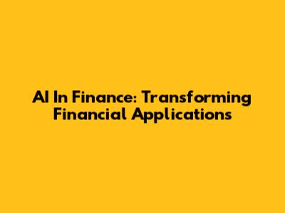AI In Finance: Transforming Financial Applications