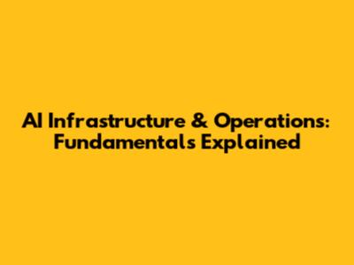 AI Infrastructure & Operations: Fundamentals Explained