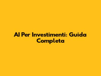 AI Per Investimenti: Guida Completa