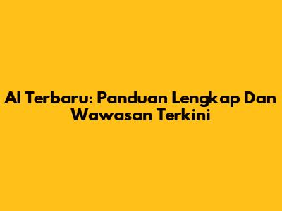 AI Terbaru: Panduan Lengkap Dan Wawasan Terkini