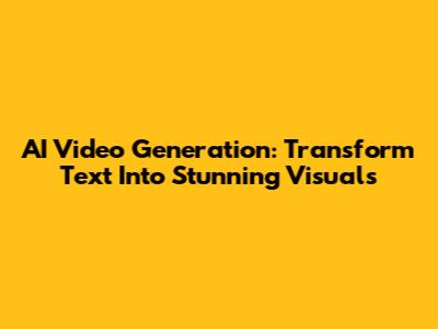 AI Video Generation: Transform Text Into Stunning Visuals