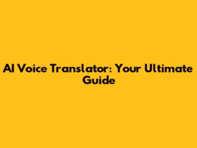 AI Voice Translator: Your Ultimate Guide
