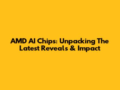 AMD AI Chips: Unpacking The Latest Reveals & Impact