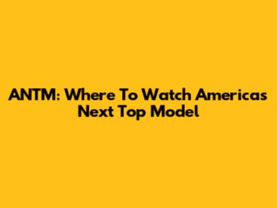 ANTM: Where To Watch America's Next Top Model