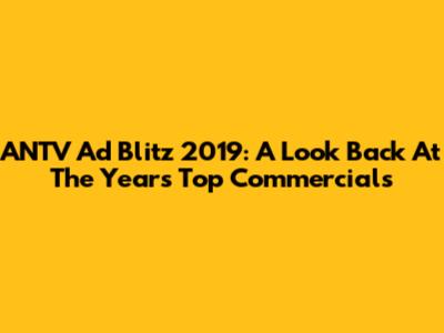 ANTV Ad Blitz 2019: A Look Back At The Year's Top Commercials